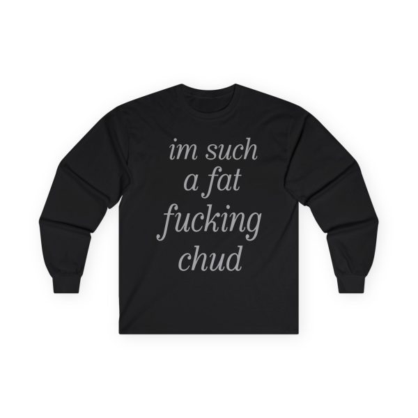 Joe Bart Im Such A Fat Fucking Chud Unisex Ultra Cotton Long Sleeve Tee