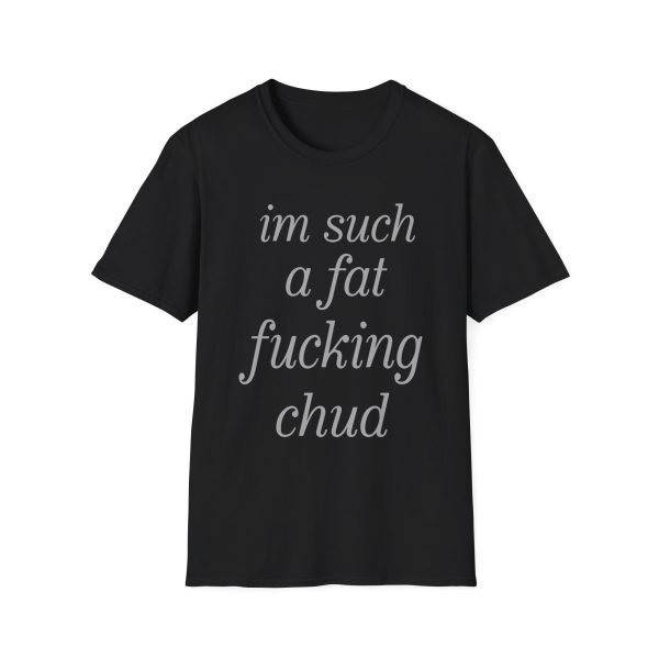 Joe Bart Im Such A Fat Fucking Chud Unisex Softstyle T-Shirt