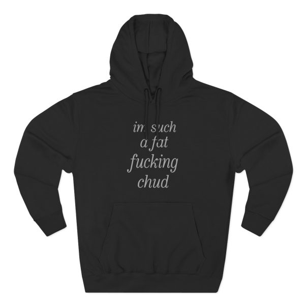 Joe Bart Im Such A Fat Fucking Chud Three-Panel Fleece Hoodie